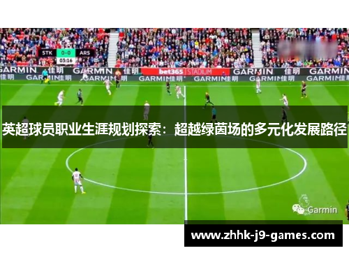 英超球员职业生涯规划探索：超越绿茵场的多元化发展路径