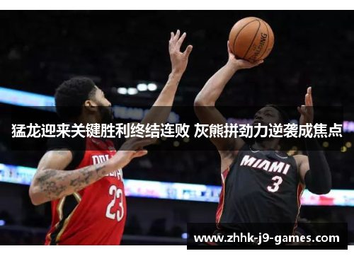 猛龙迎来关键胜利终结连败 灰熊拼劲力逆袭成焦点