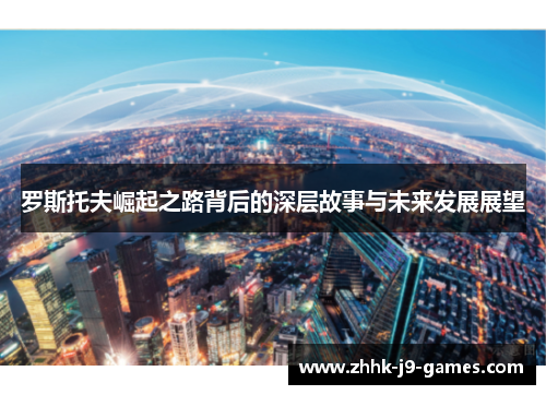 罗斯托夫崛起之路背后的深层故事与未来发展展望