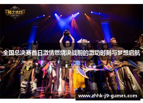 全国总决赛首日激情燃烧决战前的激动时刻与梦想启航
