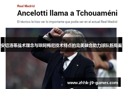 安切洛蒂战术理念与琼阿梅尼技术特点的完美融合助力球队新局面
