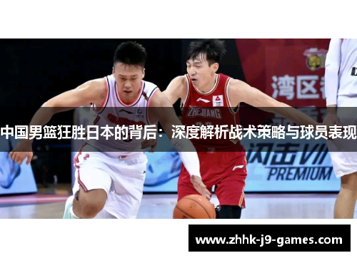 中国男篮狂胜日本的背后：深度解析战术策略与球员表现