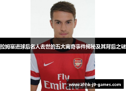 拉姆塞进球后名人去世的五大离奇事件揭秘及其背后之谜