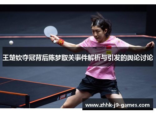 王楚钦夺冠背后陈梦取关事件解析与引发的舆论讨论