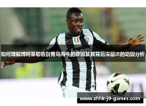 如何理解博阿基耶告别青岛海牛的原因及其背后深层次的动因分析