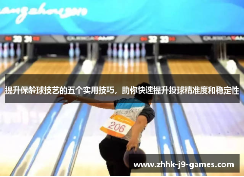 提升保龄球技艺的五个实用技巧，助你快速提升投球精准度和稳定性