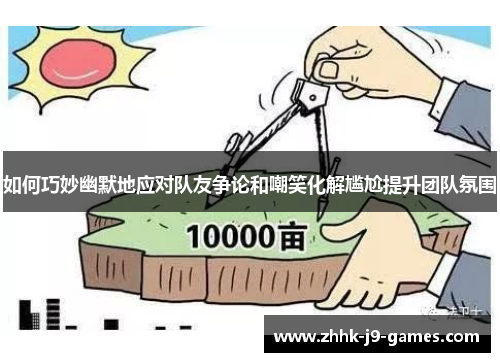 如何巧妙幽默地应对队友争论和嘲笑化解尴尬提升团队氛围