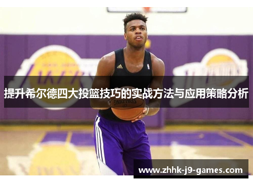 提升希尔德四大投篮技巧的实战方法与应用策略分析