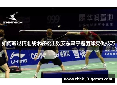 如何通过精准战术轻松击败安东森掌握羽球复仇技巧