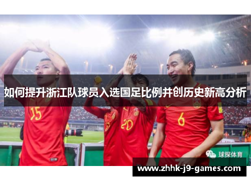 如何提升浙江队球员入选国足比例并创历史新高分析