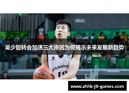 吴少聪转会加速三大原因为何揭示未来发展新趋势 吴少聪转会加速三大原因为何揭示未来发展新趋势