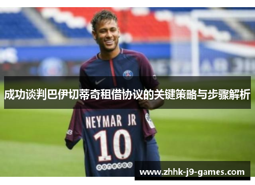 成功谈判巴伊切蒂奇租借协议的关键策略与步骤解析