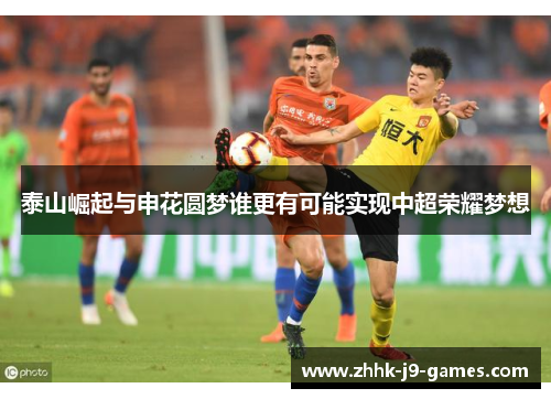 泰山崛起与申花圆梦谁更有可能实现中超荣耀梦想