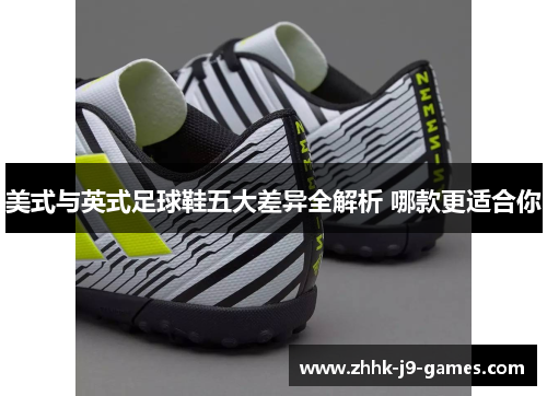 美式与英式足球鞋五大差异全解析 哪款更适合你 美式与英式足球鞋五大差异全解析 哪款更适合你
