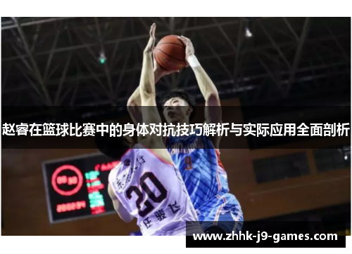 赵睿在篮球比赛中的身体对抗技巧解析与实际应用全面剖析 赵睿在篮球比赛中的身体对抗技巧解析与实际应用全面剖析