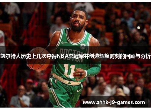 凯尔特人历史上几次夺得NBA总冠军并创造辉煌时刻的回顾与分析 凯尔特人历史上几次夺得NBA总冠军并创造辉煌时刻的回顾与分析
