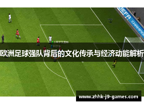 欧洲足球强队背后的文化传承与经济动能解析