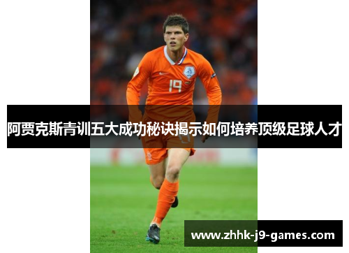 阿贾克斯青训五大成功秘诀揭示如何培养顶级足球人才