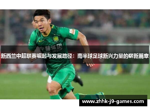 新西兰中超联赛崛起与发展路径：南半球足球新兴力量的崭新篇章