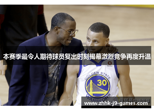 本赛季最令人期待球员复出时刻揭幕激烈竞争再度升温