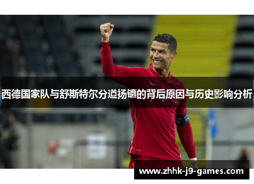 西德国家队与舒斯特尔分道扬镳的背后原因与历史影响分析 西德国家队与舒斯特尔分道扬镳的背后原因与历史影响分析