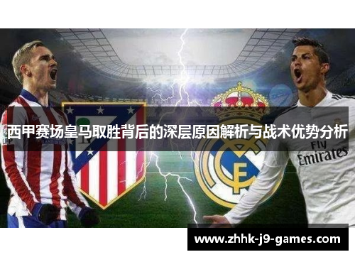 西甲赛场皇马取胜背后的深层原因解析与战术优势分析 西甲赛场皇马取胜背后的深层原因解析与战术优势分析