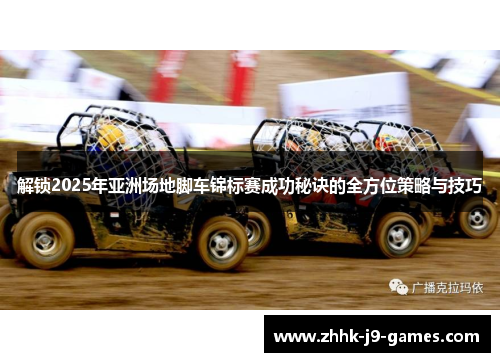 解锁2025年亚洲场地脚车锦标赛成功秘诀的全方位策略与技巧 解锁2025年亚洲场地脚车锦标赛成功秘诀的全方位策略与技巧