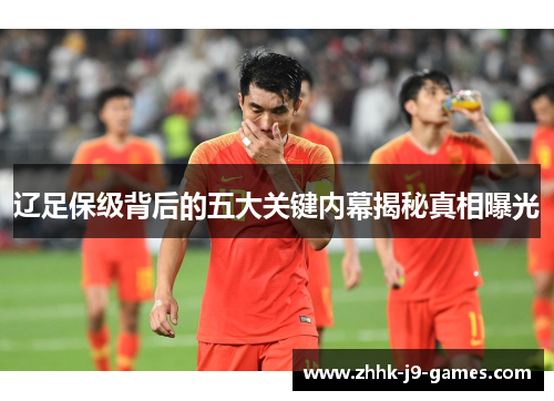 辽足保级背后的五大关键内幕揭秘真相曝光 辽足保级背后的五大关键内幕揭秘真相曝光