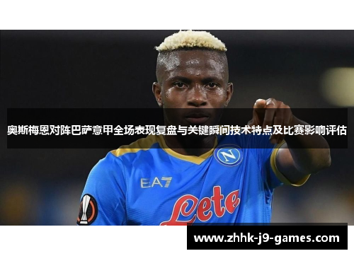 奥斯梅恩对阵巴萨意甲全场表现复盘与关键瞬间技术特点及比赛影响评估 奥斯梅恩对阵巴萨意甲全场表现复盘与关键瞬间技术特点及比赛影响评估